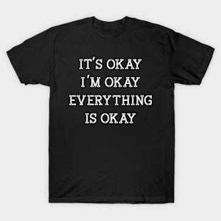 It's Okay I'm Okay Everything is Okay Funny Humor T-Shirt